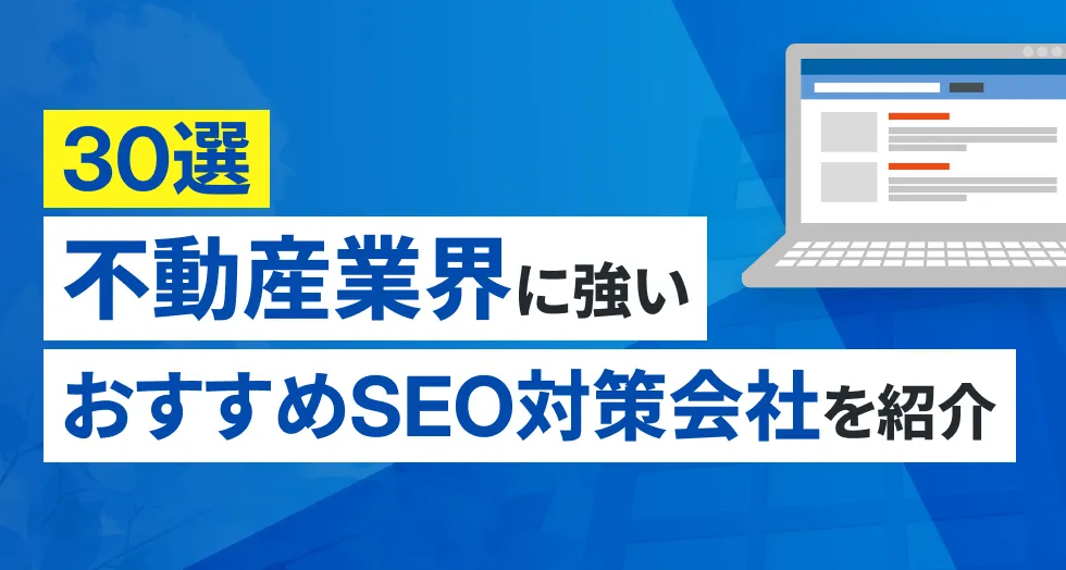 【30選】不動産業界に強いおすすめSEO対策会社を紹介